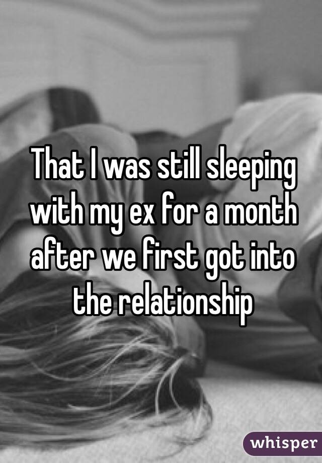 that-i-was-still-sleeping-with-my-ex-for-a-month-after-we-first-got