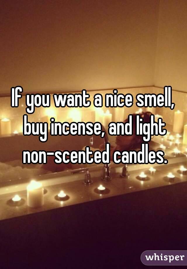 If you want a nice smell, buy incense, and light non-scented candles.