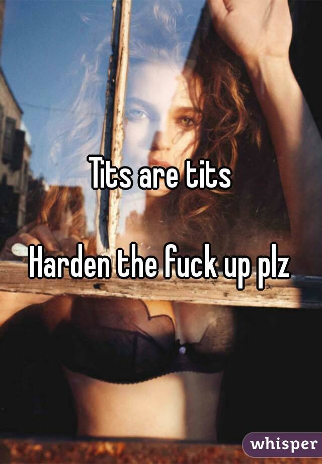 Tits are tits

Harden the fuck up plz