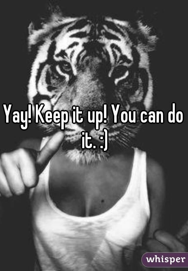 Yay! Keep it up! You can do it. :)