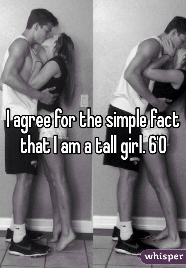 I agree for the simple fact that I am a tall girl. 6'0