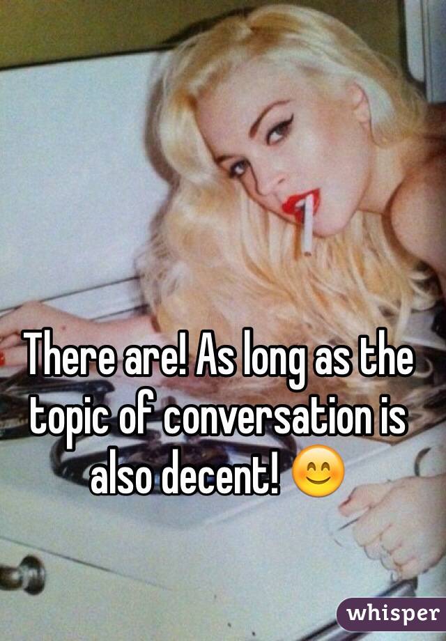 There are! As long as the topic of conversation is also decent! 😊