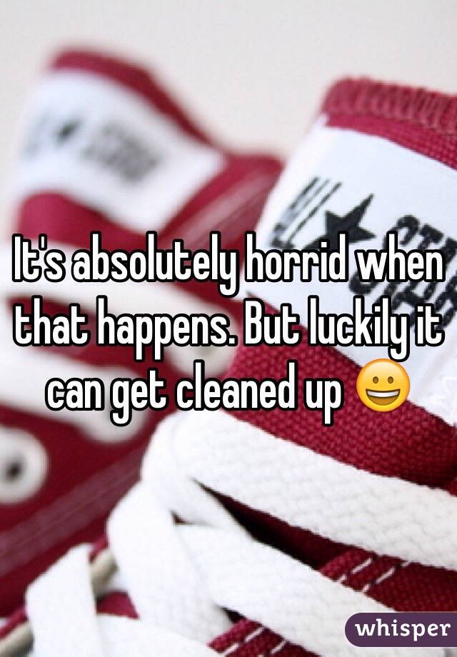 It's absolutely horrid when that happens. But luckily it can get cleaned up 😀