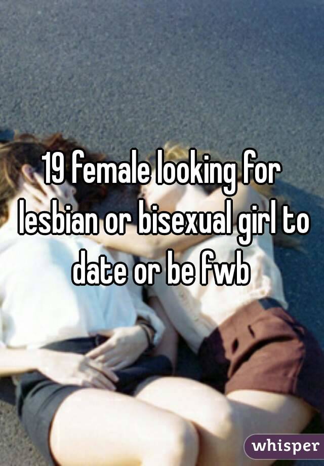 19 female looking for lesbian or bisexual girl to date or be fwb 