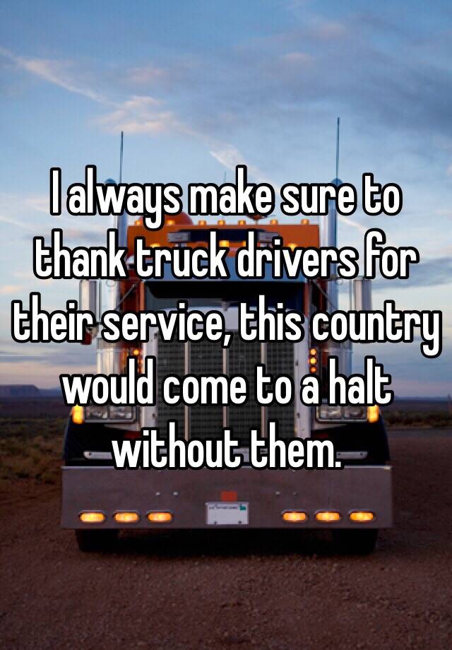 i-always-make-sure-to-thank-truck-drivers-for-their-service-this