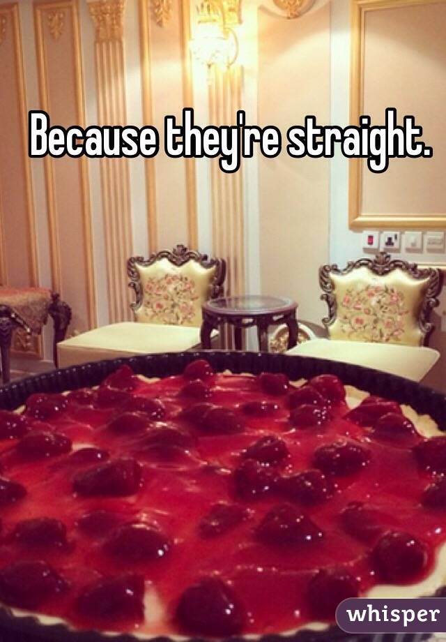 Because they're straight. 