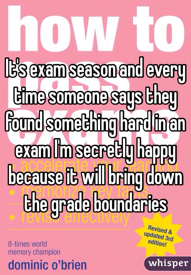 It's exam season and every time someone says they found something hard in an exam I'm secretly happy because it will bring down the grade boundaries