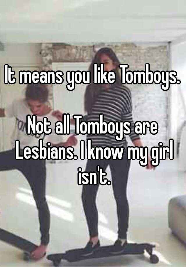 It Means You Like Tomboys Not All Tomboys Are Lesbians I Know My Girl Isnt 0481
