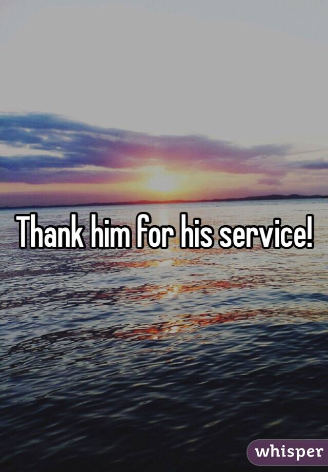 Thank him for his service!