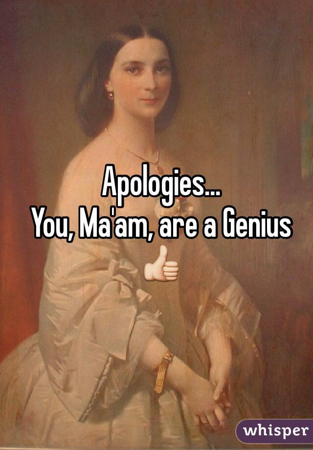 Apologies...
You, Ma'am, are a Genius 👍