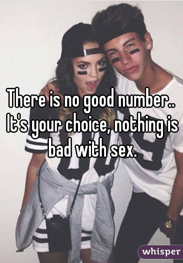 There is no good number.. It's your choice, nothing is bad with sex.