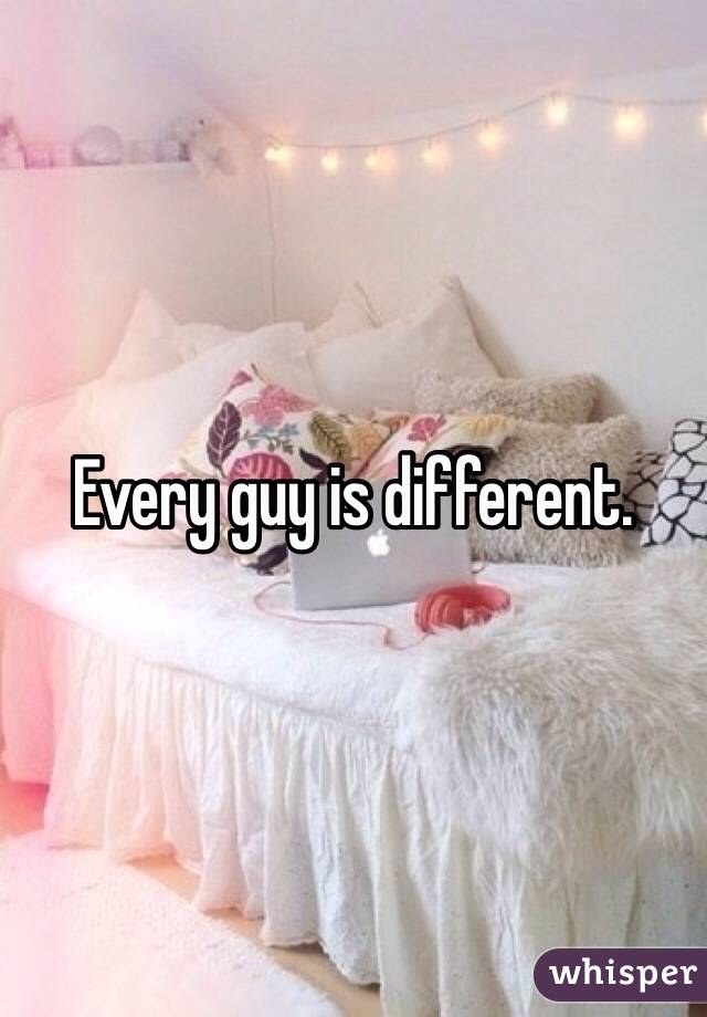 Every guy is different. 