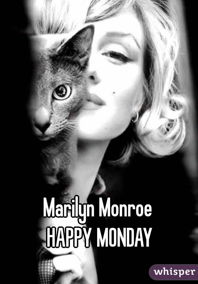 Marilyn Monroe 
HAPPY MONDAY