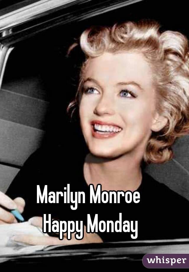 Marilyn Monroe 
Happy Monday