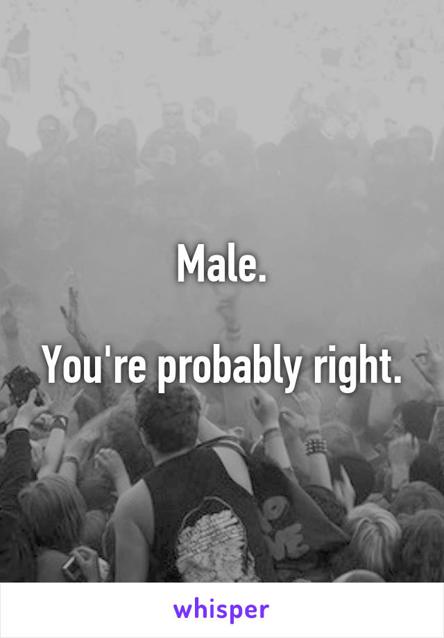 Male.

You're probably right.