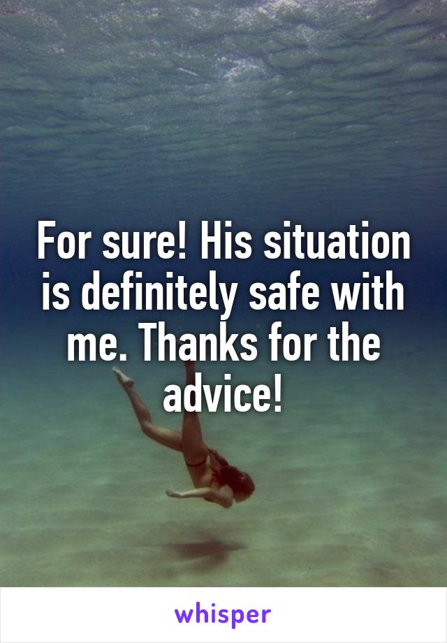 For sure! His situation is definitely safe with me. Thanks for the advice!
