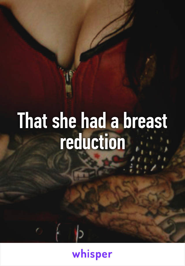 That she had a breast reduction
