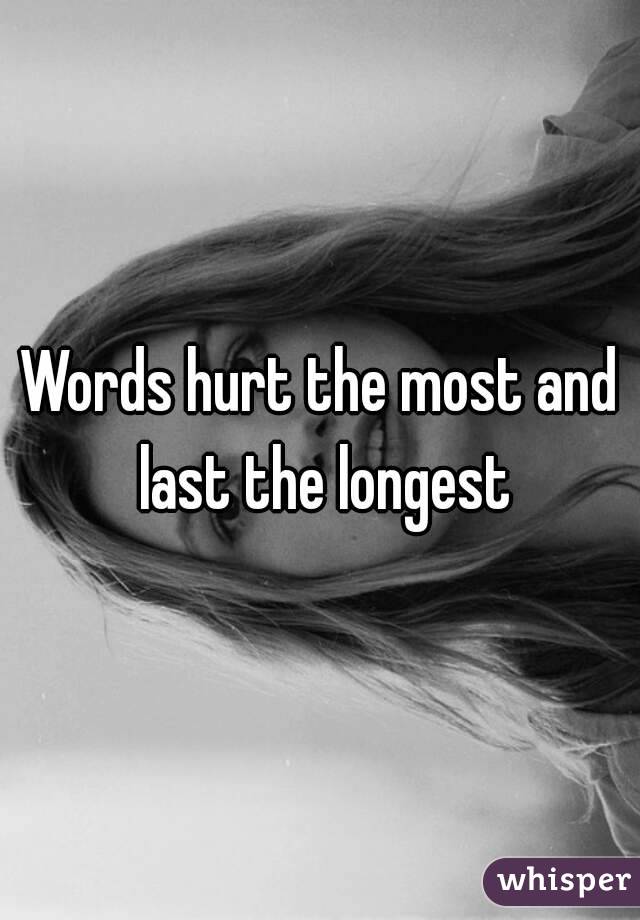 Words hurt the most and last the longest