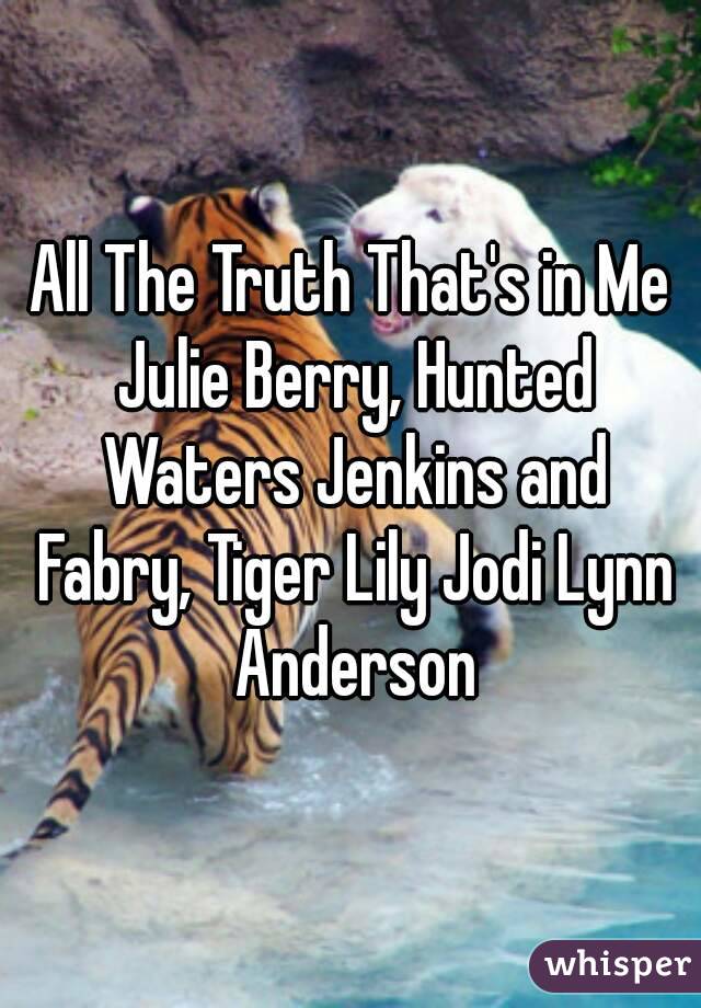 All The Truth That's in Me Julie Berry, Hunted Waters Jenkins and Fabry, Tiger Lily Jodi Lynn Anderson