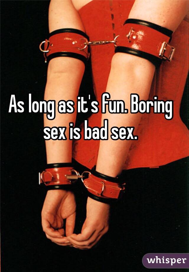 As long as it's fun. Boring sex is bad sex.