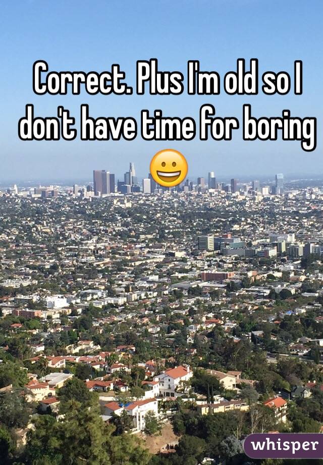 Correct. Plus I'm old so I don't have time for boring 😀