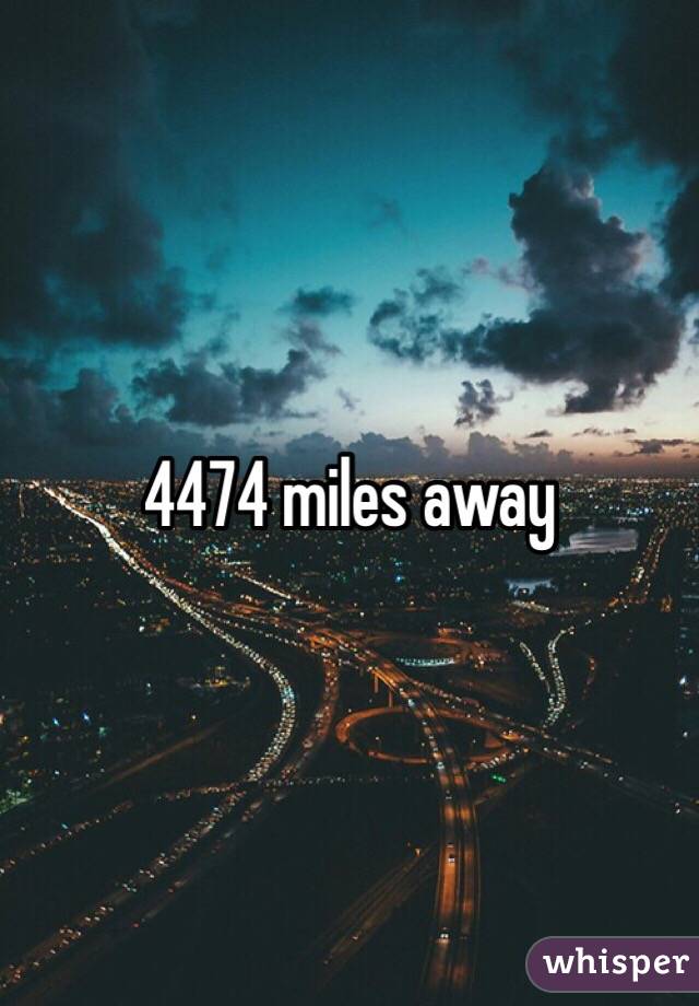4474 miles away
