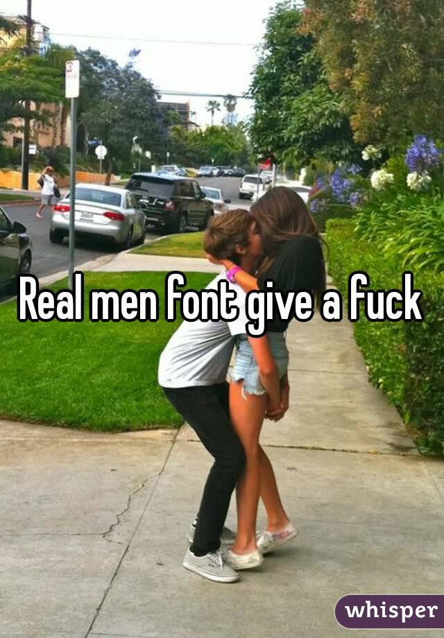 Real men font give a fuck