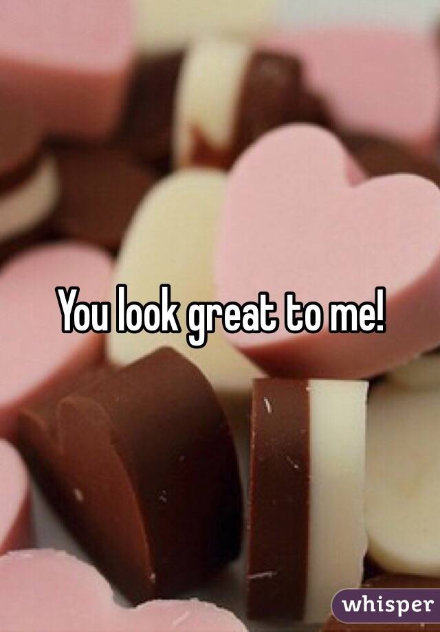 You look great to me!