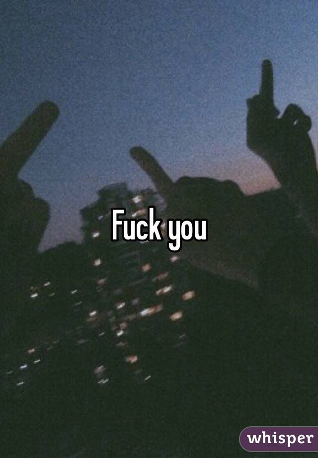  Fuck you