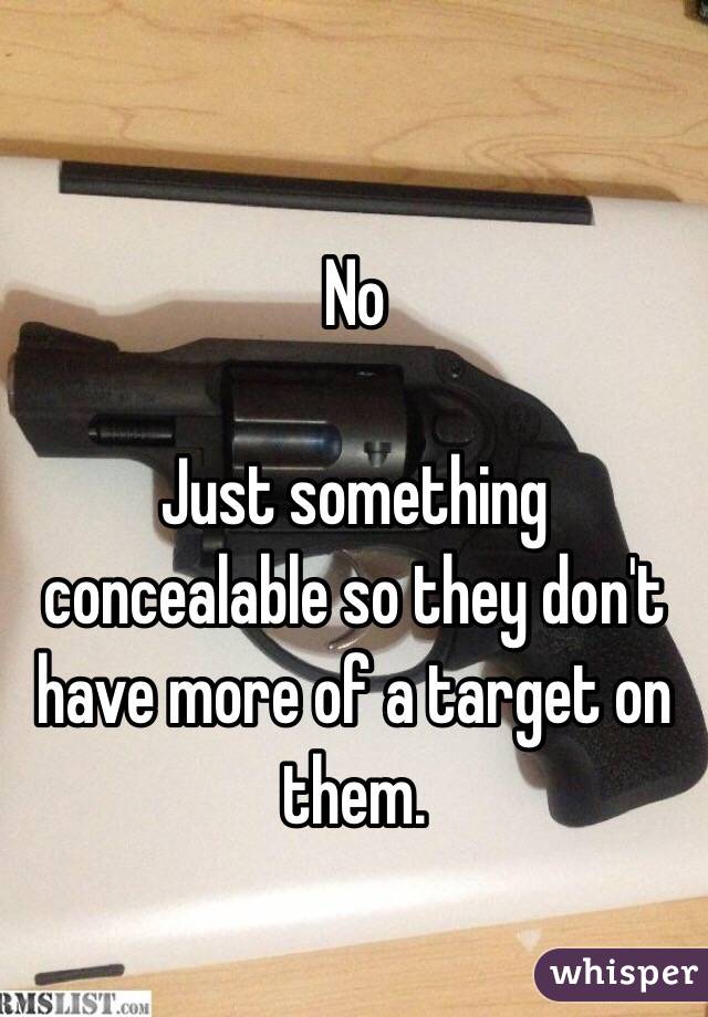 No

Just something concealable so they don't have more of a target on them.