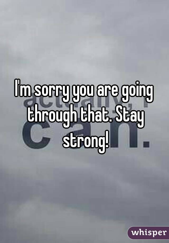 I'm sorry you are going through that. Stay strong!