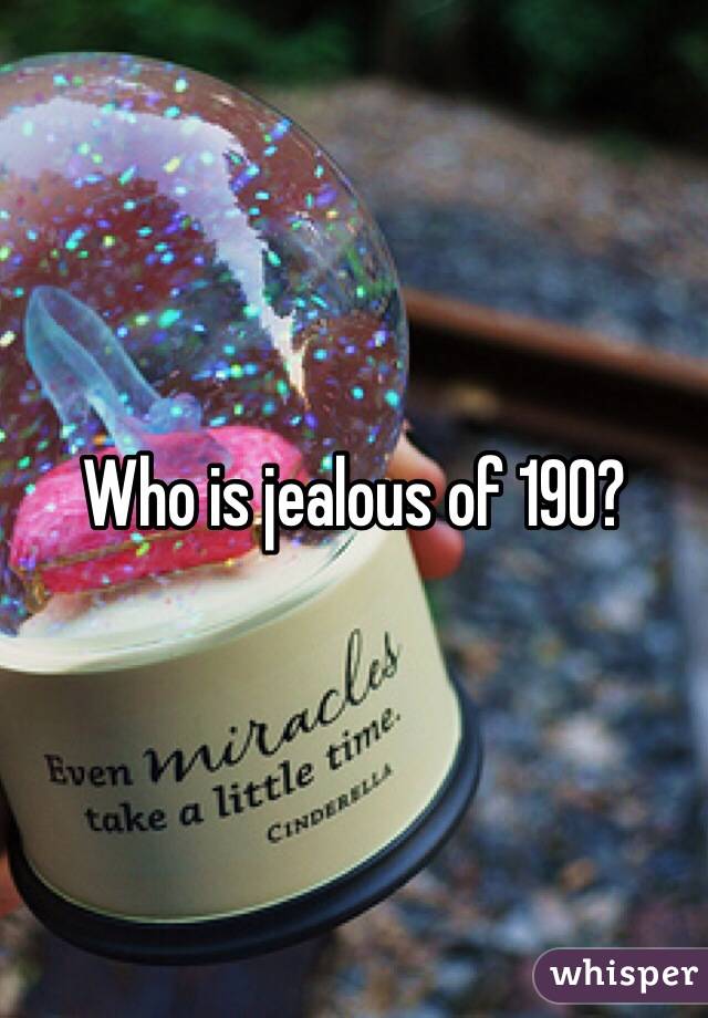 Who is jealous of 190?