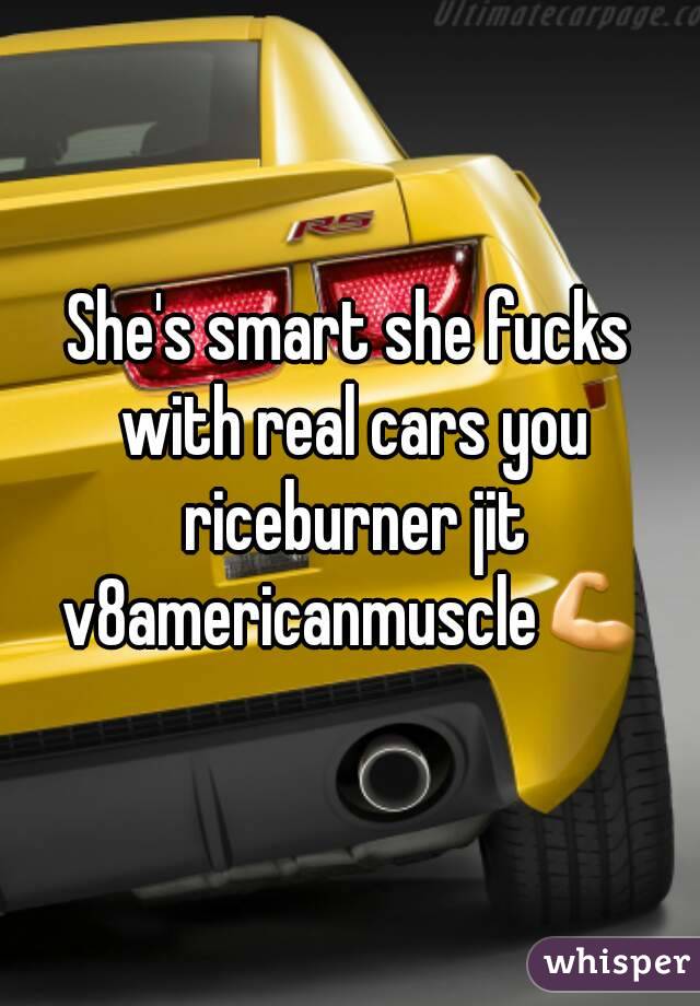 She's smart she fucks with real cars you riceburner jit v8americanmuscle💪