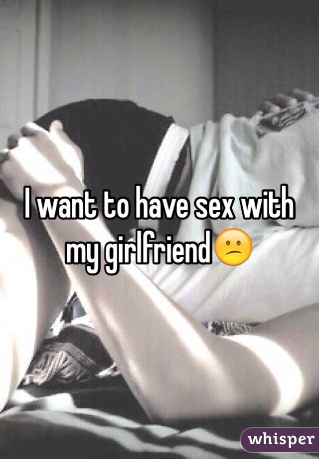 I want to have sex with my girlfriend😕 photo