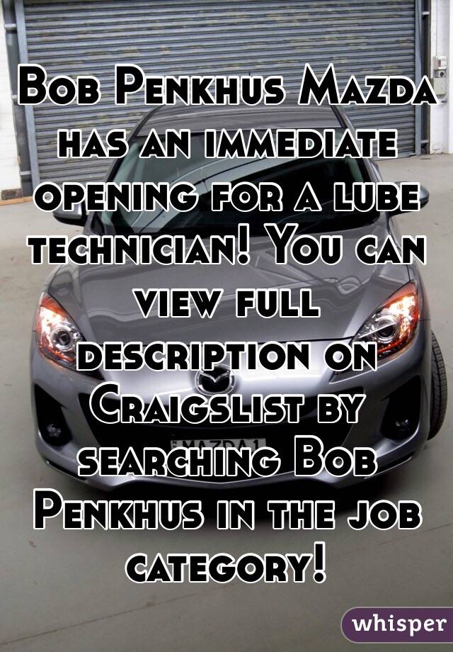 Bob Penkhus Mazda has an immediate opening for a lube technician! You can view full description on Craigslist by searching Bob Penkhus in the job category!
