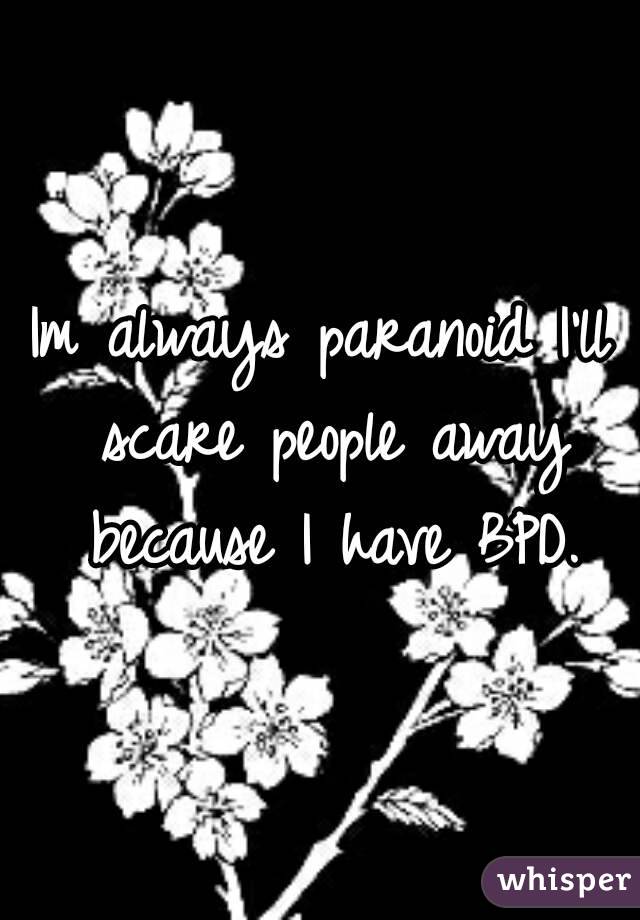Im always paranoid I'll scare people away because I have BPD.