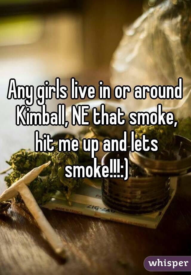 Any girls live in or around Kimball, NE that smoke, hit me up and lets smoke!!!:)