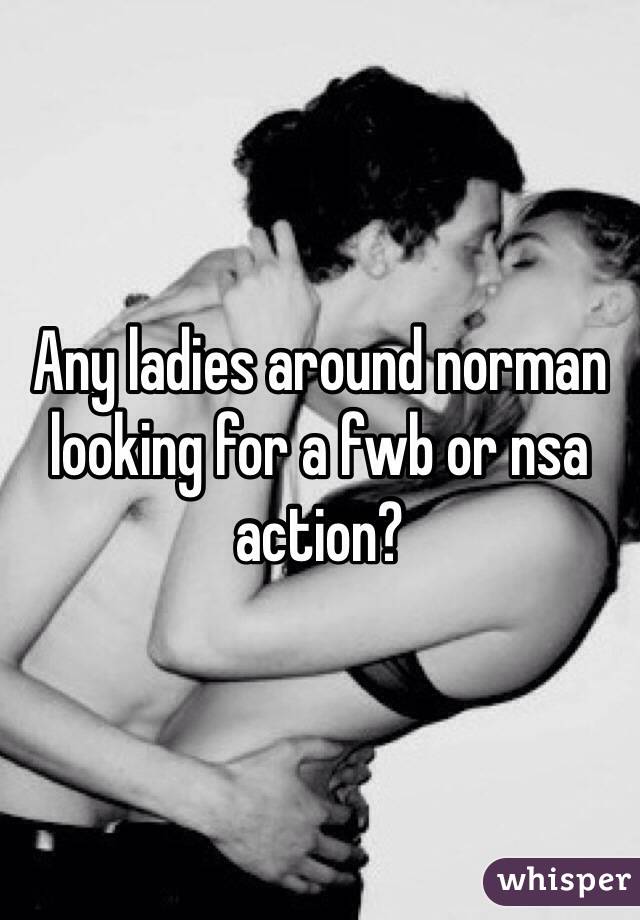 Any ladies around norman looking for a fwb or nsa action?