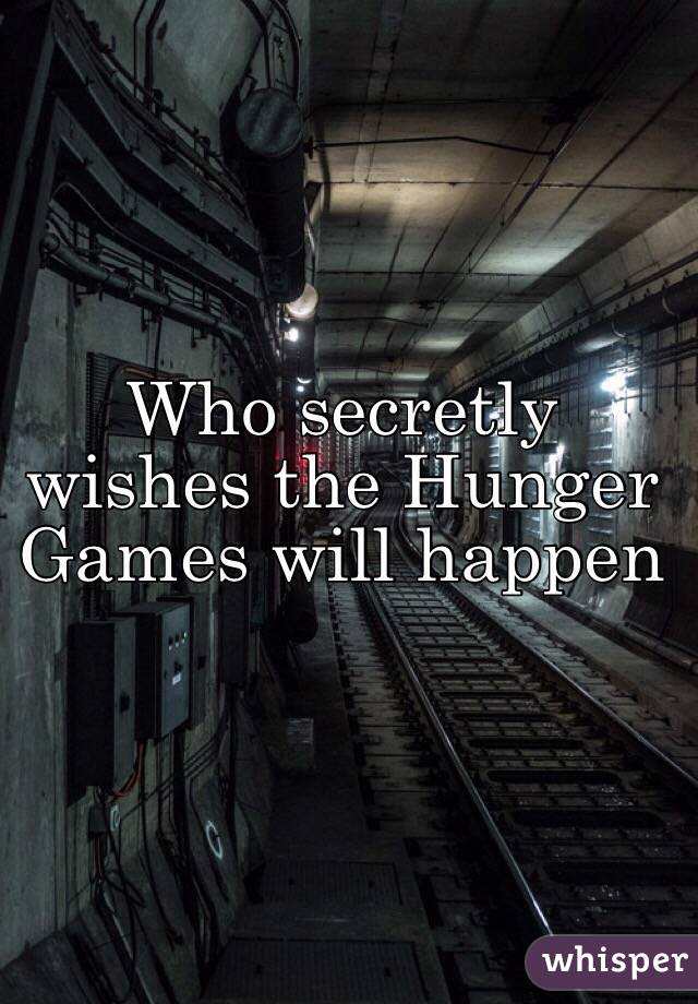 Who secretly wishes the Hunger Games will happen 