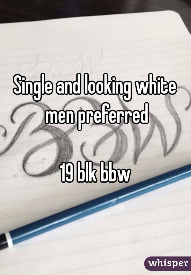 Single and looking white men preferred

19 blk bbw