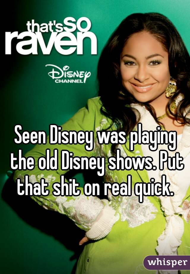 Seen Disney was playing the old Disney shows. Put that shit on real quick. 