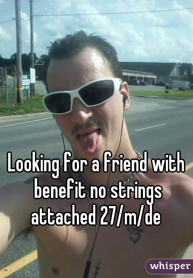 Looking for a friend with benefit no strings attached 27/m/de 