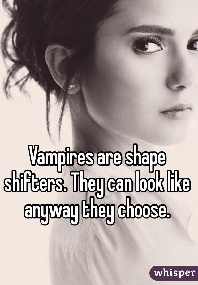 Vampires are shape shifters. They can look like anyway they choose. 