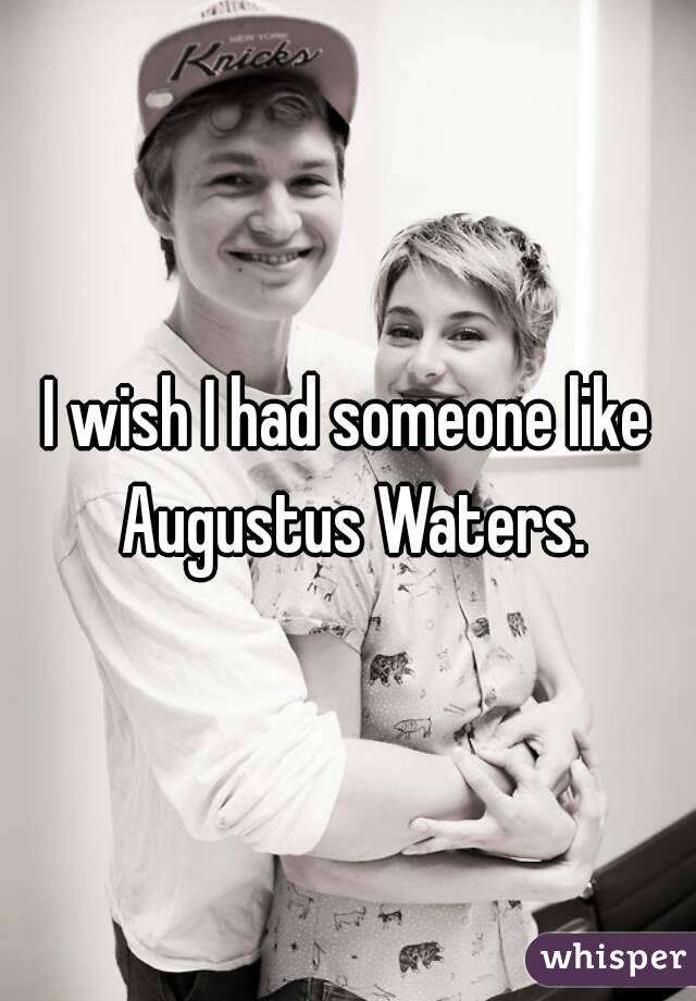 I wish I had someone like Augustus Waters.