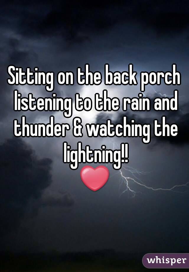 Sitting on the back porch listening to the rain and thunder & watching the lightning!!
❤