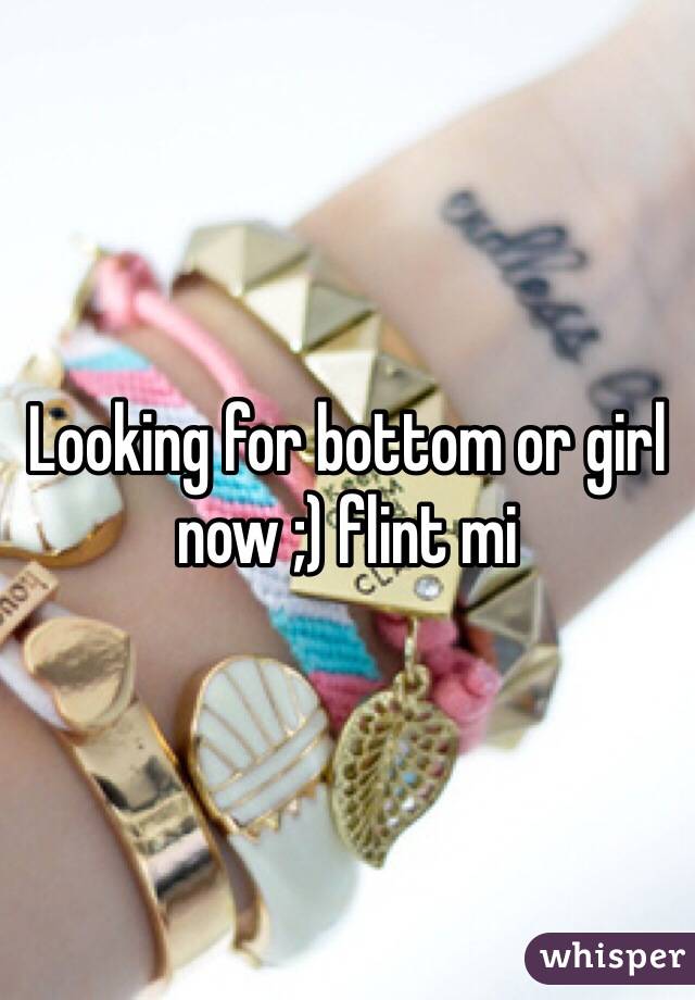 Looking for bottom or girl now ;) flint mi 