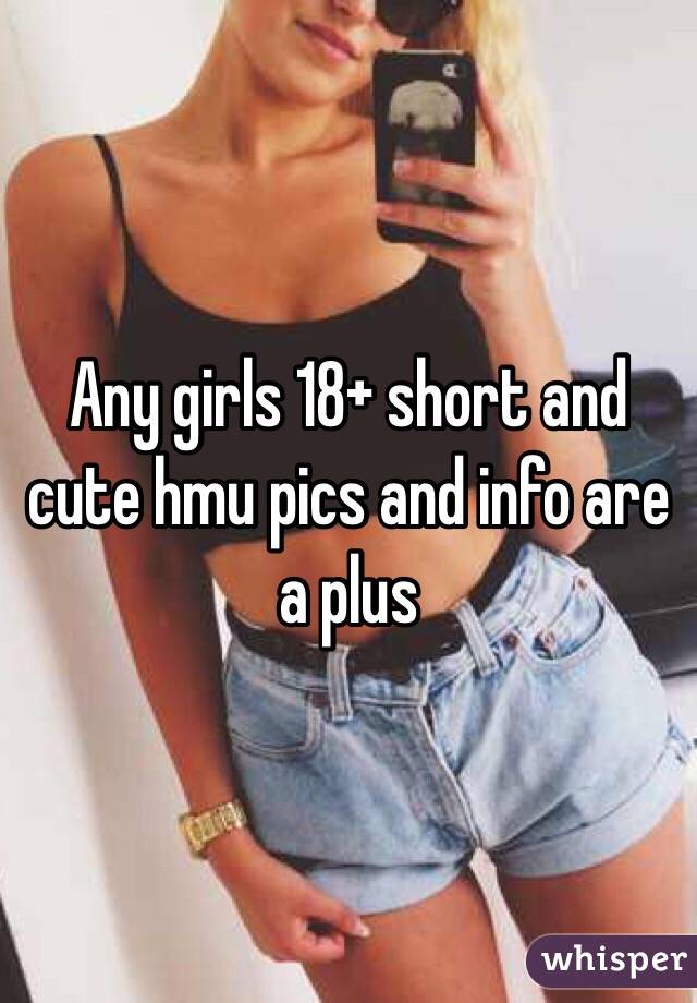 Any girls 18+ short and cute hmu pics and info are a plus