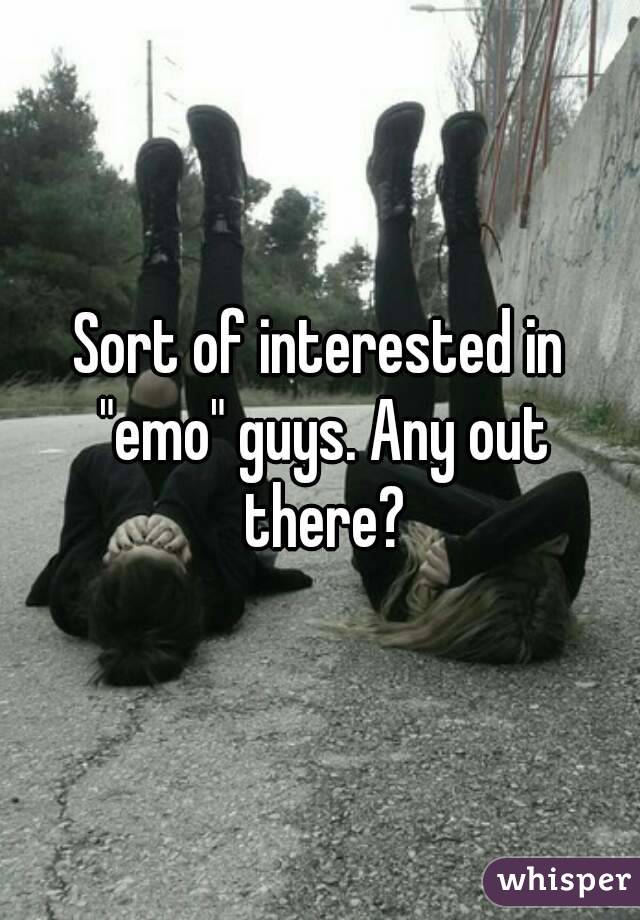 Sort of interested in "emo" guys. Any out there?
