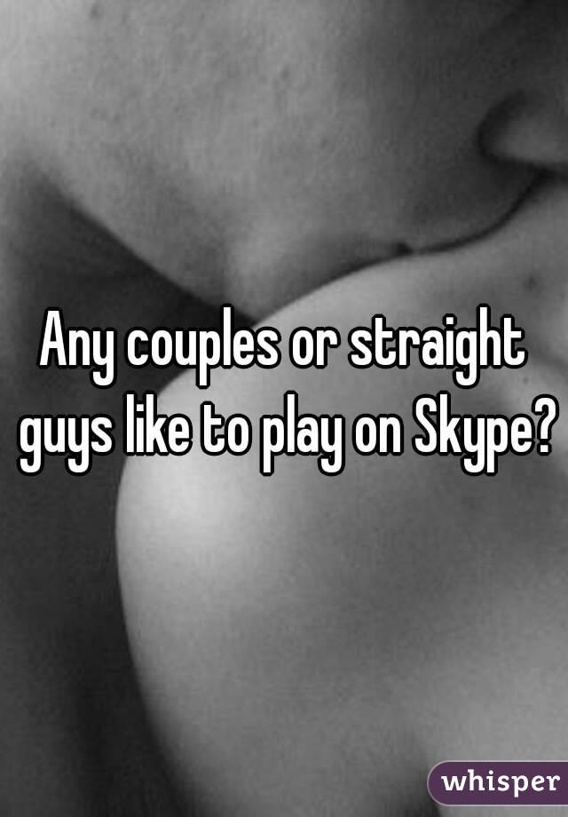 Any couples or straight guys like to play on Skype?