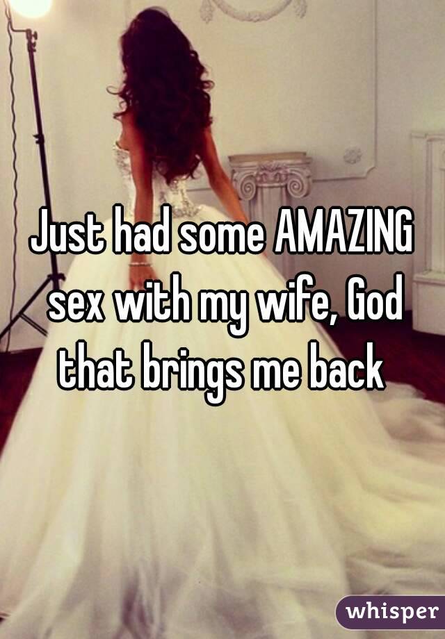 Just had some AMAZING sex with my wife, God that brings me back 